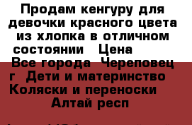 Продам кенгуру для девочки красного цвета из хлопка в отличном состоянии › Цена ­ 500 - Все города, Череповец г. Дети и материнство » Коляски и переноски   . Алтай респ.